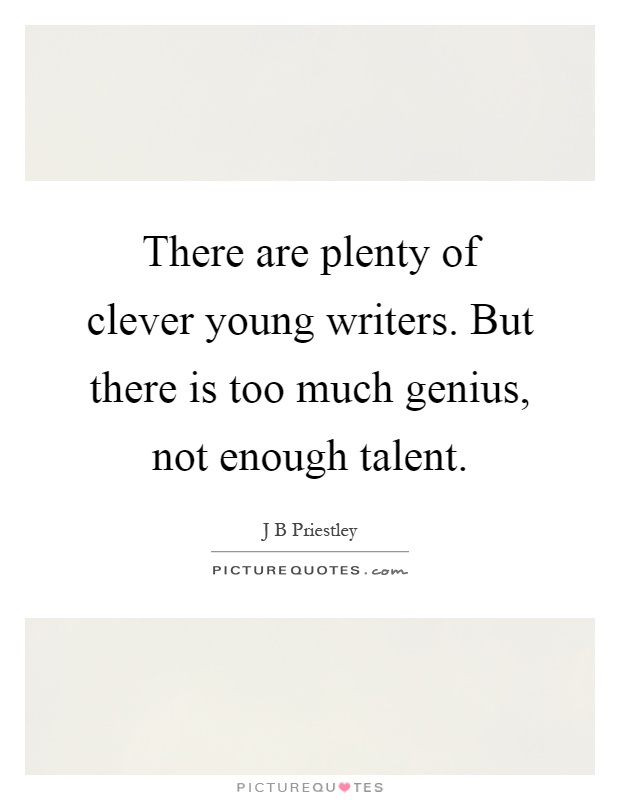 There are plenty of clever young writers. But there is too much genius, not enough talent Picture Quote #1