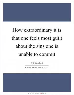 How extraordinary it is that one feels most guilt about the sins one is unable to commit Picture Quote #1