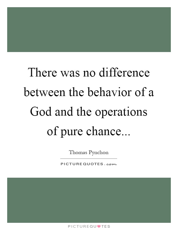 There was no difference between the behavior of a God and the operations of pure chance Picture Quote #1