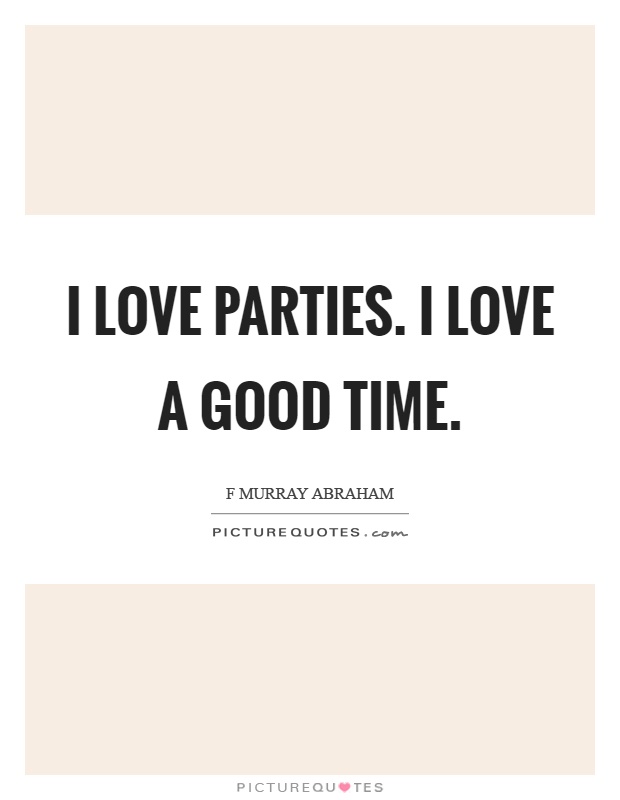 I love parties. I love a good time Picture Quote #1