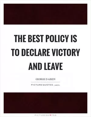 The best policy is to declare victory and leave Picture Quote #1
