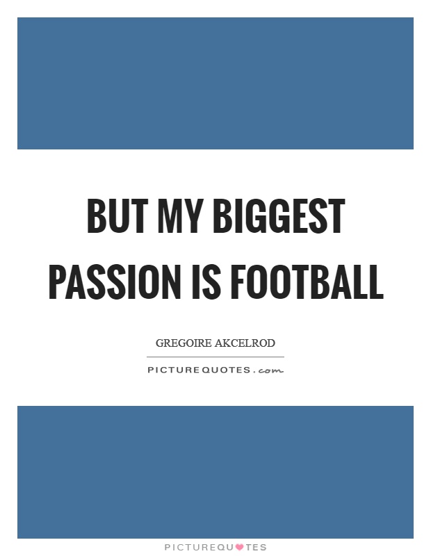 But my biggest passion is football Picture Quote #1