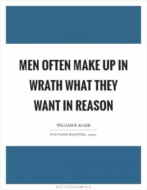 Men often make up in wrath what they want in reason Picture Quote #1