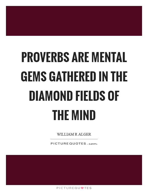 Proverbs are mental gems gathered in the diamond fields of the mind Picture Quote #1