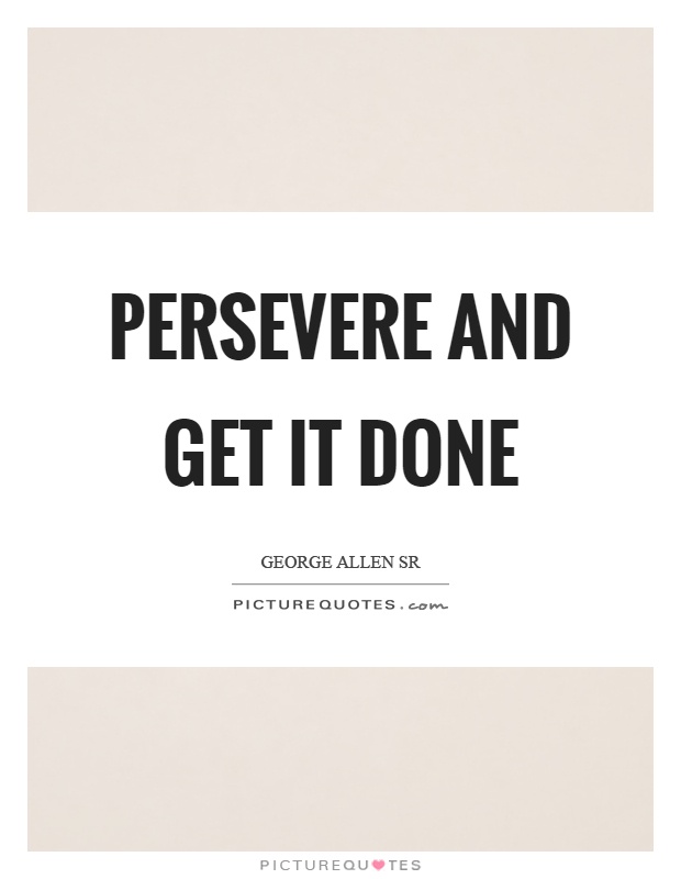 Persevere and get it done Picture Quote #1