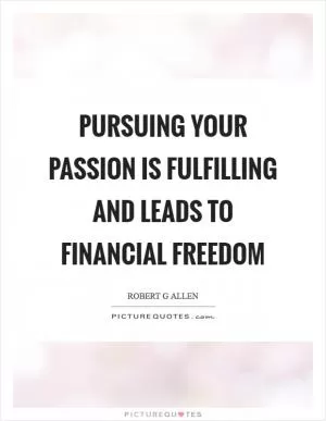 Pursuing your passion is fulfilling and leads to financial freedom Picture Quote #1