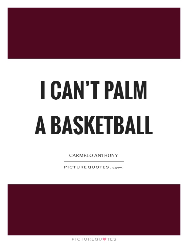 I can't palm a basketball Picture Quote #1