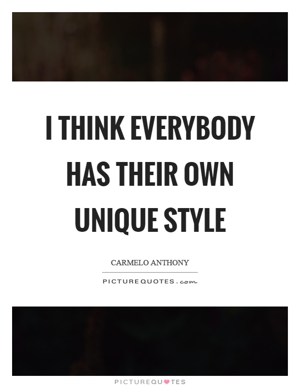 I think everybody has their own unique style Picture Quote #1