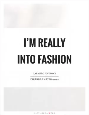 I’m really into fashion Picture Quote #1