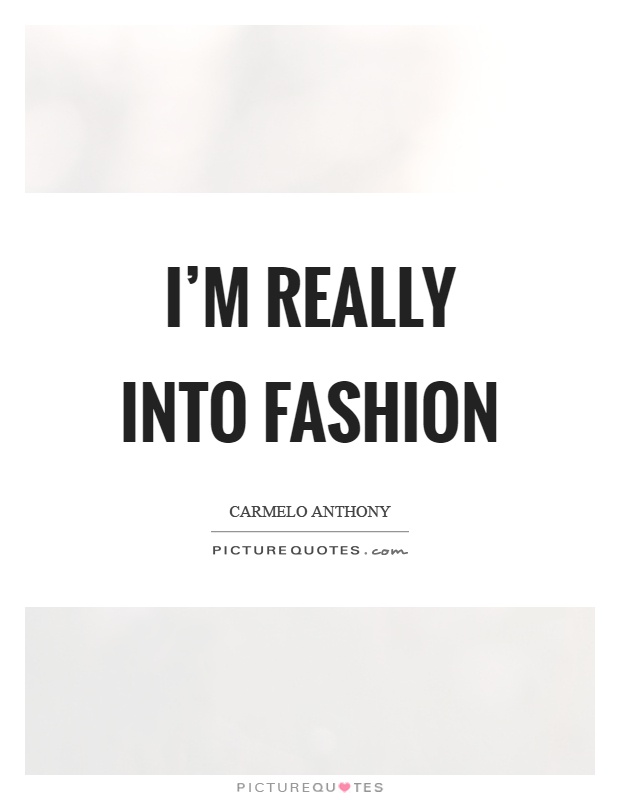 I'm really into fashion Picture Quote #1