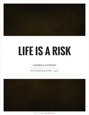 Life is a risk Picture Quote #1