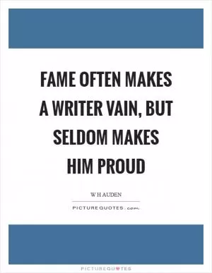 Fame often makes a writer vain, but seldom makes him proud Picture Quote #1