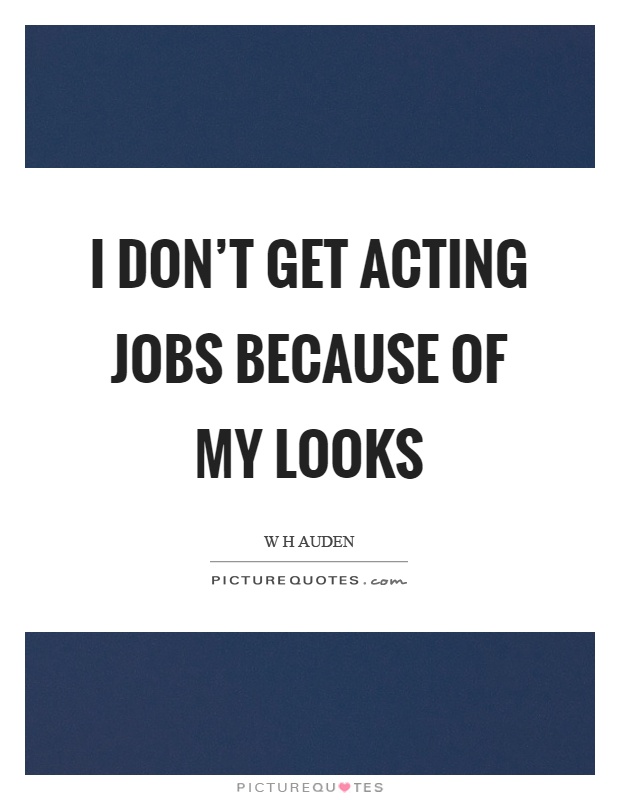 I don't get acting jobs because of my looks Picture Quote #1