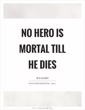 No hero is mortal till he dies Picture Quote #1