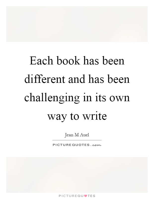 Each book has been different and has been challenging in its own way to write Picture Quote #1