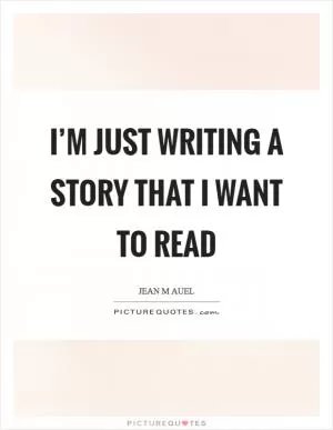 I’m just writing a story that I want to read Picture Quote #1