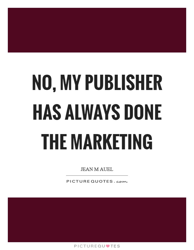 No, my publisher has always done the marketing Picture Quote #1