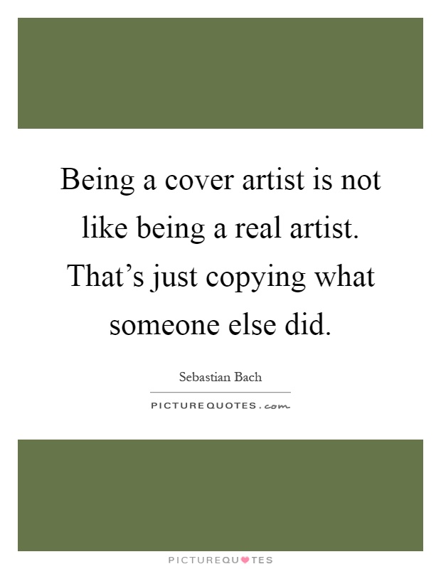 Being a cover artist is not like being a real artist. That's just copying what someone else did Picture Quote #1