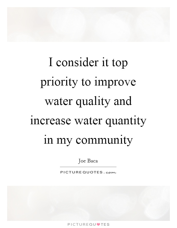 I consider it top priority to improve water quality and increase water quantity in my community Picture Quote #1