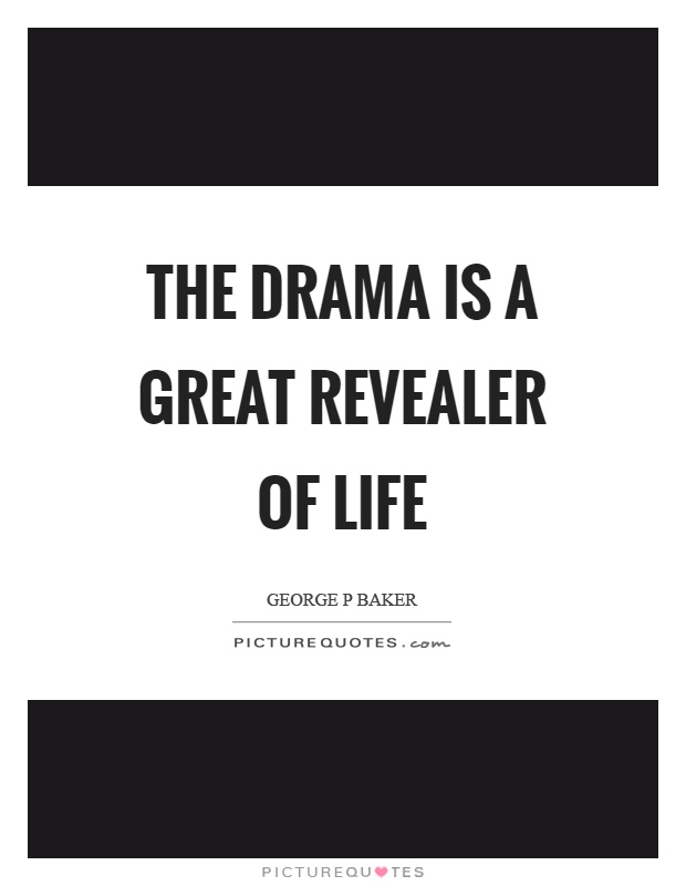 The drama is a great revealer of life Picture Quote #1