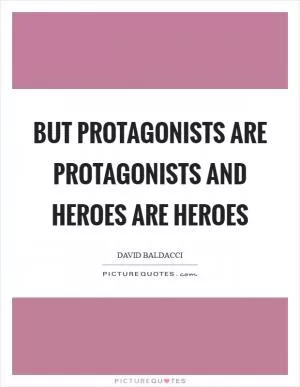 But protagonists are protagonists and heroes are heroes Picture Quote #1
