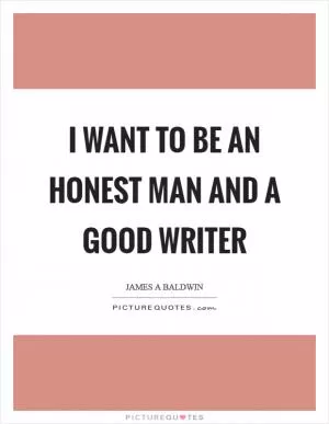 I want to be an honest man and a good writer Picture Quote #1