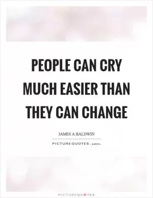 People can cry much easier than they can change Picture Quote #1