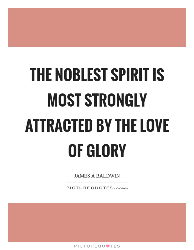The noblest spirit is most strongly attracted by the love of glory Picture Quote #1