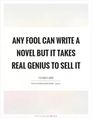 Any fool can write a novel but it takes real genius to sell it Picture Quote #1