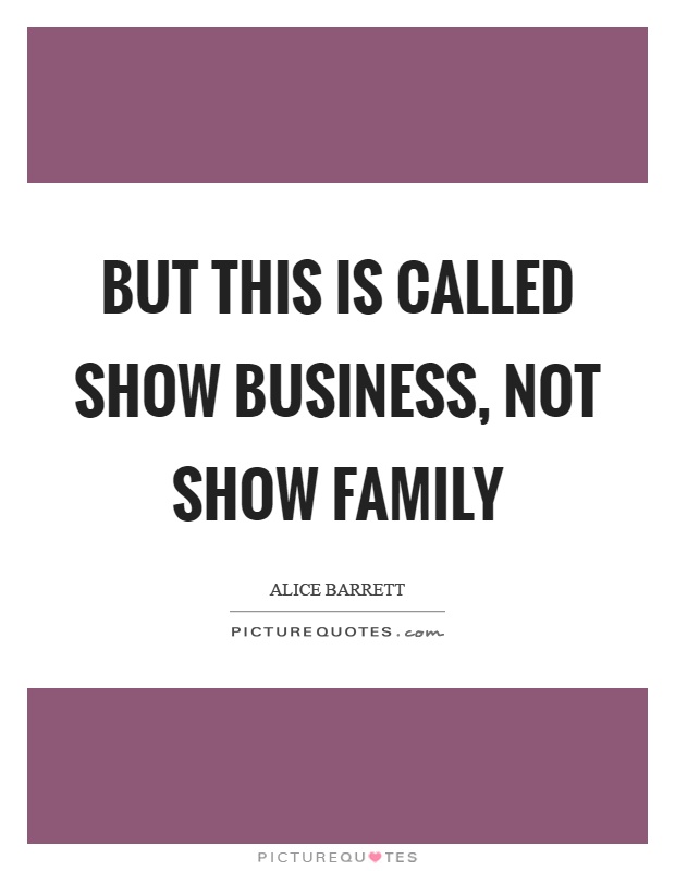 But this is called show business, not show family Picture Quote #1