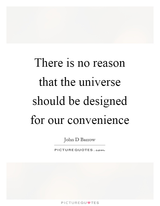 There is no reason that the universe should be designed for our convenience Picture Quote #1