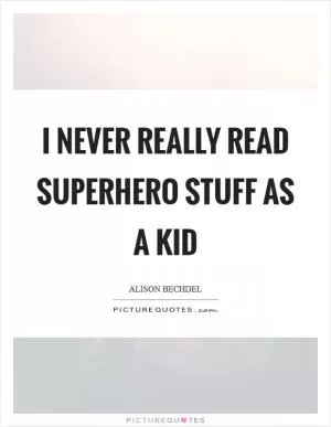 I never really read superhero stuff as a kid Picture Quote #1