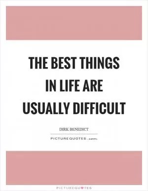 The best things in life are usually difficult Picture Quote #1