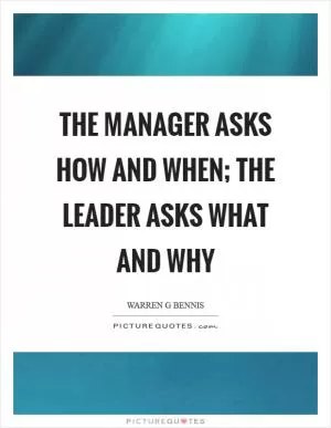The manager asks how and when; the leader asks what and why Picture Quote #1