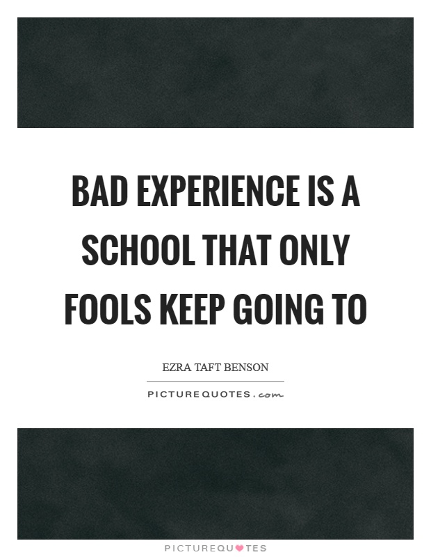 Bad experience is a school that only fools keep going to Picture Quote #1