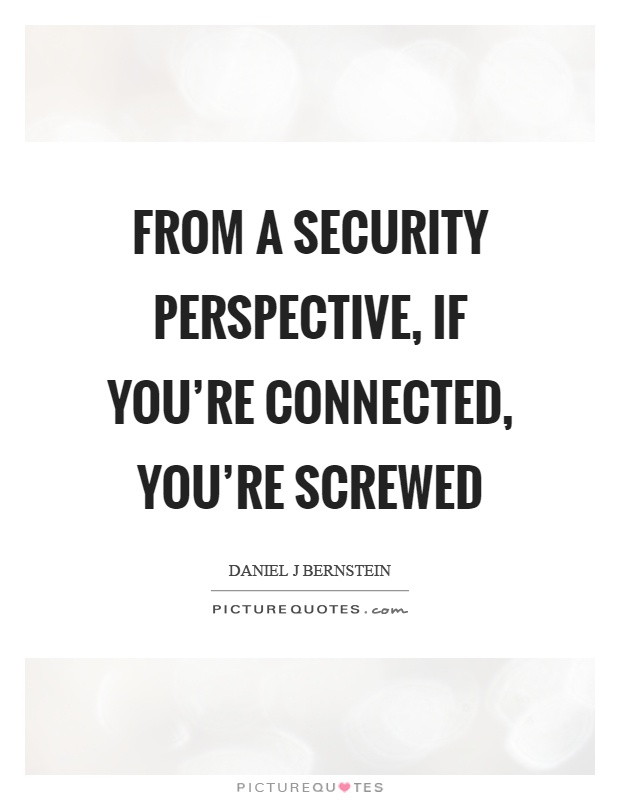 From a security perspective, if you're connected, you're screwed Picture Quote #1