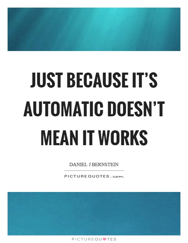 Just because it's automatic doesn't mean it works Picture Quote #1