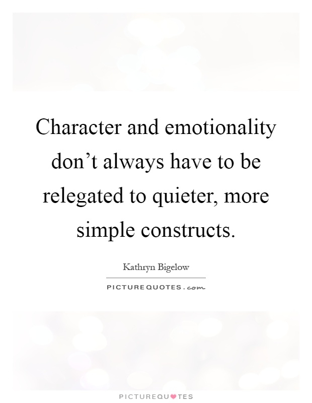Character and emotionality don't always have to be relegated to quieter, more simple constructs Picture Quote #1