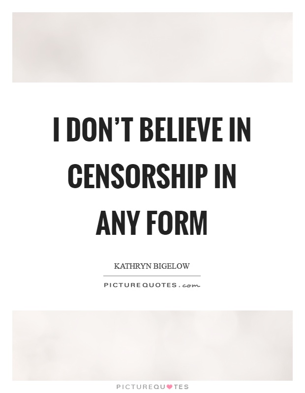 I don't believe in censorship in any form Picture Quote #1