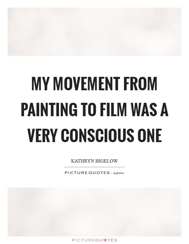 My movement from painting to film was a very conscious one Picture Quote #1