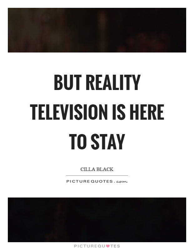 But reality television is here to stay Picture Quote #1