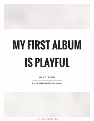 My first album is playful Picture Quote #1