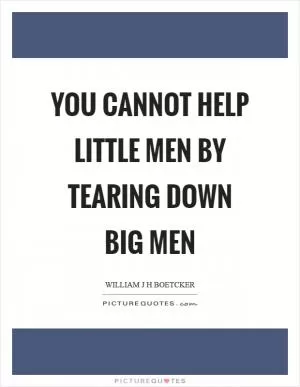 You cannot help little men by tearing down big men Picture Quote #1