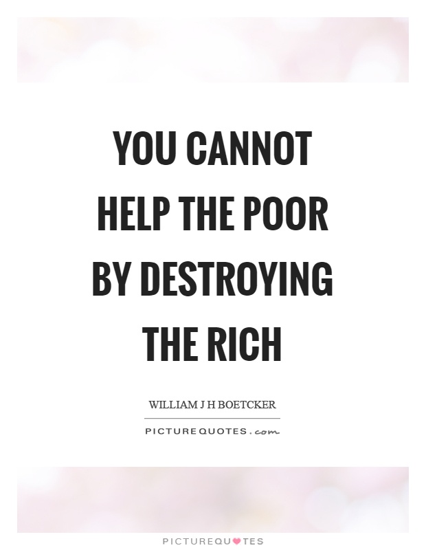 You cannot help the poor by destroying the rich Picture Quote #1