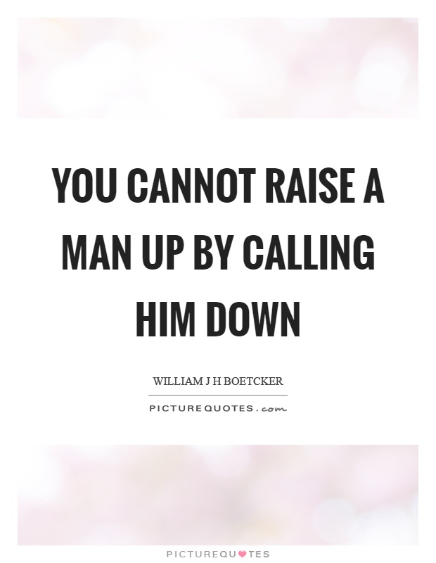 You cannot raise a man up by calling him down Picture Quote #1