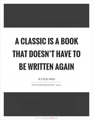 A classic is a book that doesn’t have to be written again Picture Quote #1