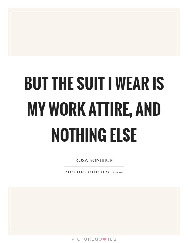 But the suit I wear is my work attire, and nothing else Picture Quote #1