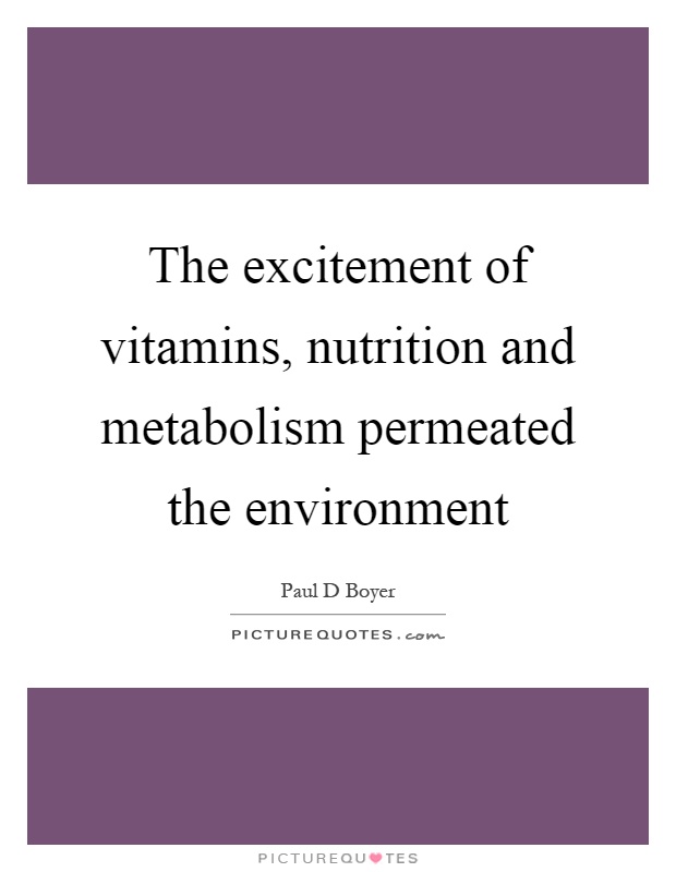 The excitement of vitamins, nutrition and metabolism permeated the environment Picture Quote #1