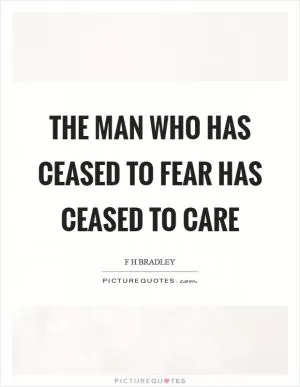 The man who has ceased to fear has ceased to care Picture Quote #1