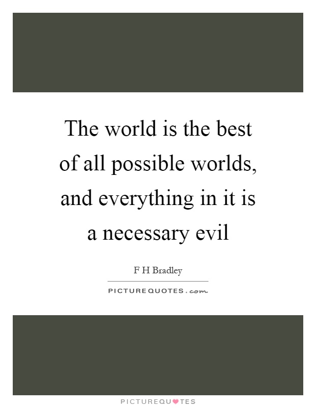 The world is the best of all possible worlds, and everything in it is a necessary evil Picture Quote #1